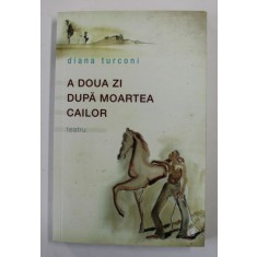 A DOUA ZI DUPA MOARTEA CAILOR - TEATRU de DIANA TURCONI , 2016