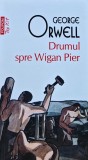 Drumul spre Wigan Pier George Orwell 2019 Polirom brosata 304 pagini Carti Literatura Autori Straini Sociologie