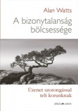 A bizonytalans&aacute;g b&ouml;lcsess&eacute;ge - &Uuml;zenet szorong&aacute;ssal teli korunknak - Alan Watts