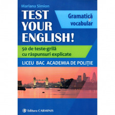 TEST YOUR ENGLISH! Gramatica si vocabular. 50 de teste grila cu raspunsuri explicate. Liceu, BAC, Academia de Politie.