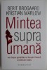 Mintea Supraomana - Berit Brogaard, Kristian Marlow - Roman Beletristica