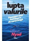 In lupta cu valurile - Diana Nyad, biografie. Povestea unei inotatoare de cursa lunga. Carte noua/anticariat