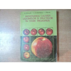 MENTINEREA CALITATII LEGUMELOR SI FRUCTELOR IN STARE PROASPATA de A. GHERGHI , C. IORDACHESCU , I. BURZO , Bucuresti 1979