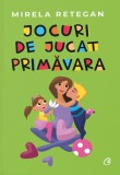 Jocuri de jucat primăvara - Mirela Retegan
