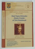 SIMPOZIONUL INTERNATIONAL DE ISTORIE , VLAD TEPES DRACULEA - DOMN CRESTIN - AL TARII ROMANESTI , 28 AUGUST 2009
