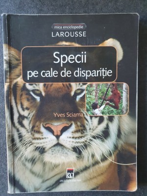 Specii pe cale de disparitie, Yves Sciama, Larousse, 2003, 128 pag, stare f buna foto