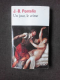 UN JOUR, LE CRIME - J.B. PONTALIS (CARTE IN LIMBA FRANCEZA)
