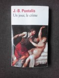 UN JOUR, LE CRIME - J.B. PONTALIS (CARTE IN LIMBA FRANCEZA)