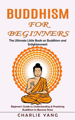 Buddhism for Beginners: The Ultimate Little Book on Buddhism and Enlightenment (Beginner&amp;#039;s Guide to Understanding &amp;amp; Practicing Buddhism to Bec foto