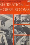 How to Make Your Own Recreation and Hobby Rooms - Ralph Treves