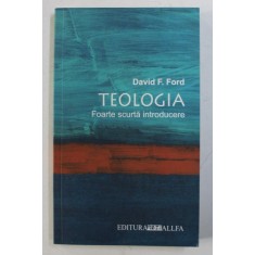 TEOLOGIA - O FOARTE SCURTA INTRODUCERE de DAVID F . FORD , 2004