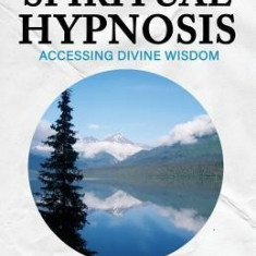 The Art of Spiritual Hypnosis: Accessing Divine Wisdom