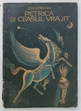 PETRICA SI CEASUL VRAJIT de ION HOBANA , ilustratii de EUGEN CRACIUN , 1970 , PREZINTA URME DE UZURA