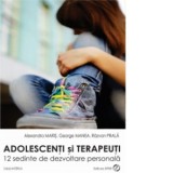 Adolescenti si terapeuti. 12 sedinte de dezvoltare personala - Alexandra Maris, George Manea, Razvan Prala