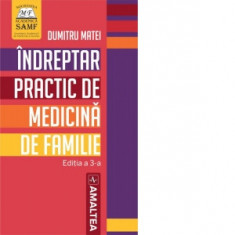 Indreptar practic de medicina de familie. Editia a 3-a - Dumitru Matei