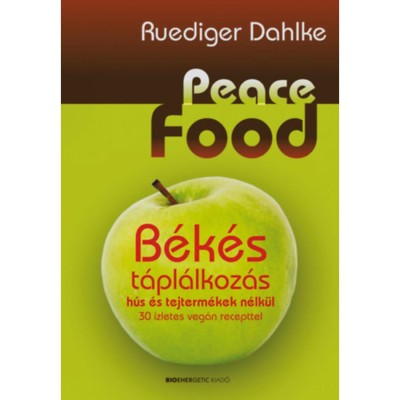 Peace Food - B&amp;eacute;k&amp;eacute;s t&amp;aacute;pl&amp;aacute;lkoz&amp;aacute;s - 30 &amp;iacute;zletes veg&amp;aacute;n recepttel - Ruediger Dahlke foto