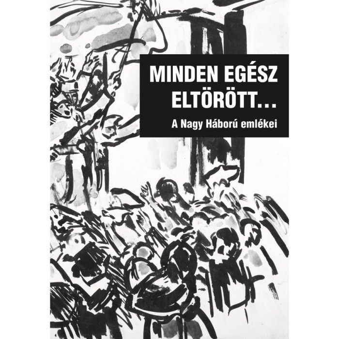 Minden eg&eacute;sz elt&ouml;r&ouml;tt... - A Nagy H&aacute;bor&uacute; eml&eacute;kei - Katona Csaba