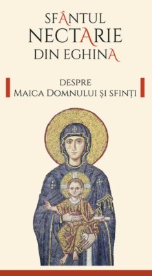 Despre Maica Domnului Si Sfinti, Nectarie De Eghina - Editura Sophia foto