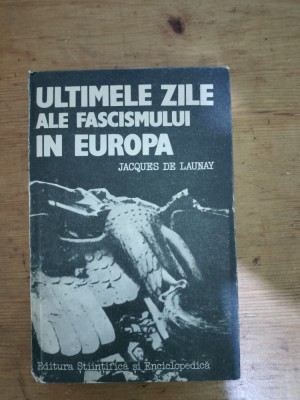 Ultimele zile ale fascismului in Europa-Jacques de Launay foto