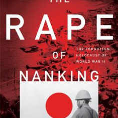 The Rape of Nanking: The Forgotten Holocaust of World War II