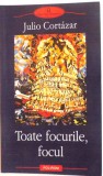TOATE FOCURILE, FOCUL de JULIO CORTAZAR, 2008