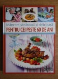 Cumpara ieftin Mancare sanatoasa si delicioasa pentru cei peste 60 de ani - Carte de bucate tip atlas