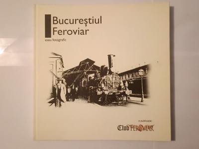 Florentina Ghemuț (text) - Bucureștiul feroviar: eseu fotografic (2009) (tiraj 237 ex.) foto