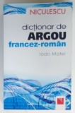 DICTIONAR DE ARGOU FRANCEZ - ROMAN de IOAN MATEI , 2011