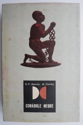Corabiile negre. O istorie a negotului cu sclavi din Atlantic 1518-1865 &amp;ndash; D. P. Mannix, M. Cowley foto