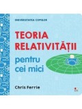 Teoria relativitatii pentru cei mici/Chris Ferrie