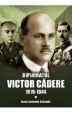 Diplomatul Victor Cadere 1919-1944 - Ioana Ecaterina Asavoaie