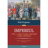 Imperiul. Cum a creat Marea Britanie lumea moderna - Niall Ferguson