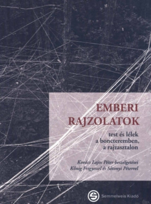 Emberi rajzolatok - Test &amp;eacute;s l&amp;eacute;lek a boncteremben, a rajzasztalon - Kőnig Frigyes-Kov&amp;aacute;cs Lajos P&amp;eacute;ter-S&amp;oacute;tonyi P&amp;eacute;ter foto