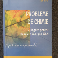 PROBLEME DE CHIMIE. Culegere pentru clasele a X-a si a XI-a - Bogdan, Baciu