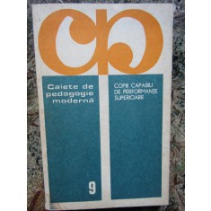 Caiete de pedagogie moderna nr.9-Copiii capabili de performante superioare,1981
