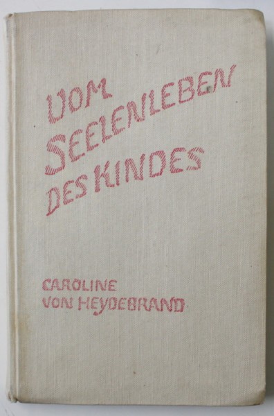 VOM SEELENLEBEN DES KINDES ( DESPRE VIATA PSIHICA A COPILULUI ) von CAROLINE VON HEYDEBRAND , TEXT IN LIMBA GERMANA , 1940