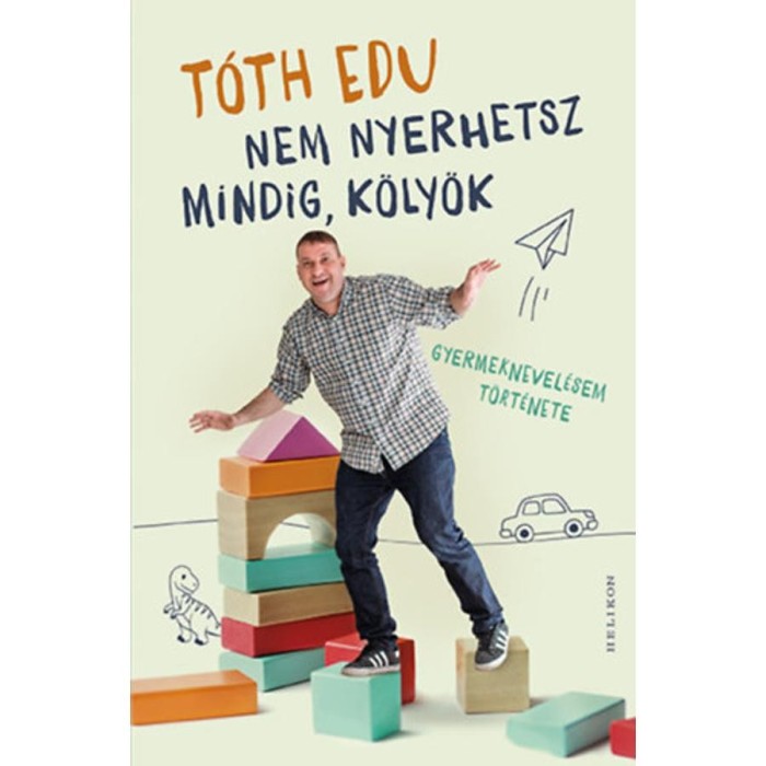 Nem nyerhetsz mindig, k&ouml;ly&ouml;k - Gyermeknevel&eacute;sem t&ouml;rt&eacute;nete - T&oacute;th Edu