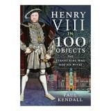 Cumpara ieftin Henry VIII in 100 Objects, Paul Kendall