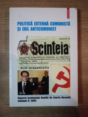 POLITICA EXTERNA COMUNISTA SI EXIL ANTICOMUNIST, ANUARUL INSTITUTULUI ROMAN DE ISTORIE RECENTA, VOL.II 2003 foto