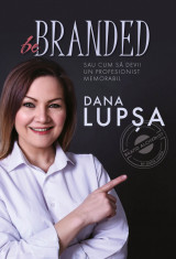 Be Branded sau cum sa devii un profesionist memorabil - Dana Lupsa foto