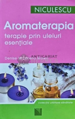 Aromaterapia. Terapie prin uleiuri esentiale - 2011 - Denise Whichello Brown (AH139) foto