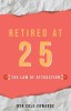 Retired At 25: The Law Of Attraction