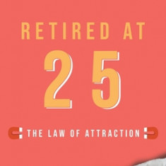 Retired At 25: The Law Of Attraction