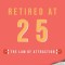 Retired At 25: The Law Of Attraction