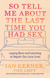 So Tell Me about the Last Time You Had Sex: Laying Bare (and Learning to Repair) Our Love Lives