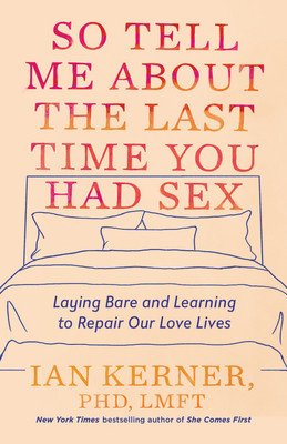 So Tell Me about the Last Time You Had Sex: Laying Bare (and Learning to Repair) Our Love Lives foto