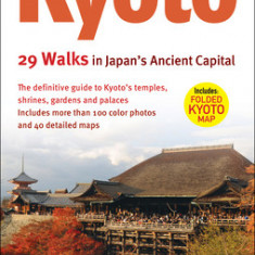 Kyoto, 29 Walks in Japan's Ancient Capital: The Definitive Guide to Kyoto's Temples, Shrines, Gardens and Palaces