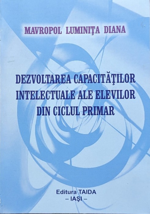Dezvoltarea Capacitatilor Intelectuale Ale Elevilor Din Ciclu - Mavropol Luminita Diana , A692