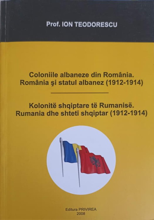 COLONIILE ALBANEZE DIN ROMANIA. ROMANIA SI STATUL ALBANEZ 1912-1914-ION TEODORESCU-225742