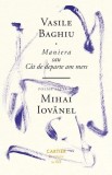 Maniera sau C&acirc;t de departe am mers - Hardcover - Vasile Baghiu - Cartier
